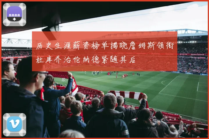 历史生涯薪资榜单揭晓詹姆斯领衔杜库乔治伦纳德紧随其后
