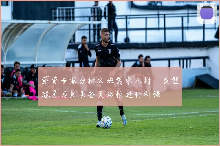 薪资专家分析文班需求八村塁类型球员马刺具备灵活性进行补强