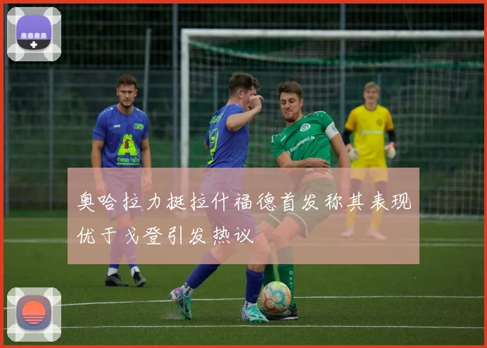 奥哈拉力挺拉什福德首发称其表现优于戈登引发热议