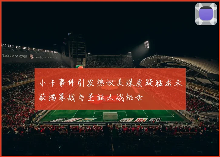 小卡事件引发热议美媒质疑猛龙未获揭幕战与圣诞大战机会